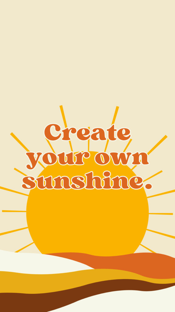 create your own sunshine, sun rising and neutral colors