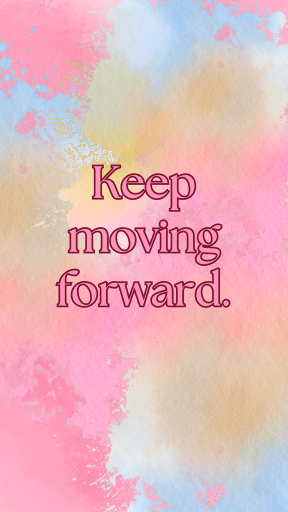 keep moving forward text on a pink and yellow and blue splotchy background
